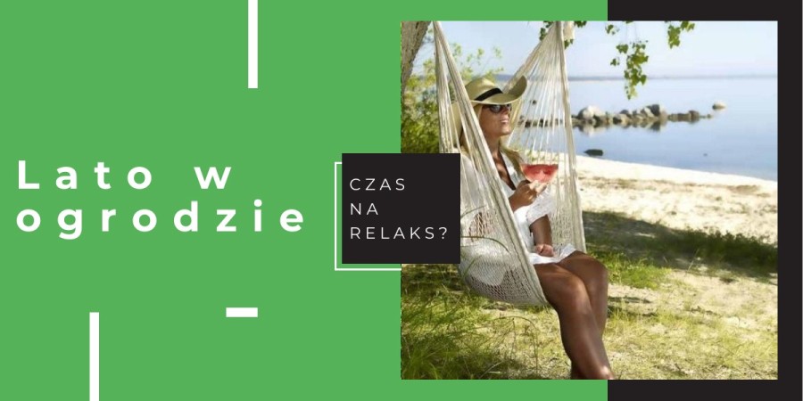 Lato w ogrodzie - czas na relaks czy może intensywne prace porządkowe?